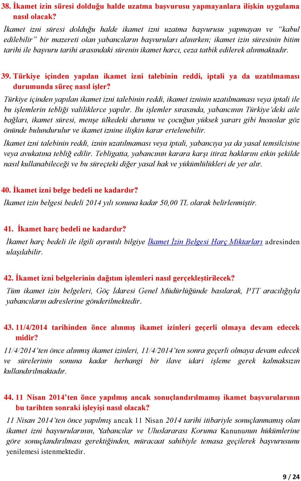 arasındaki sürenin ikamet harcı, ceza tatbik edilerek alınmaktadır. 39. Türkiye içinden yapılan ikamet izni talebinin reddi, iptali ya da uzatılmaması durumunda süreç nasıl işler?