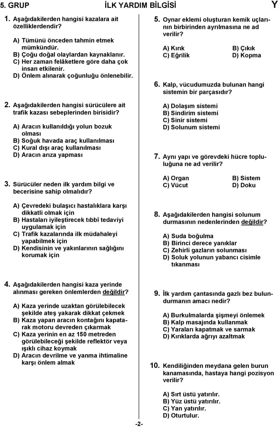 A) Aracn kullanld, yolun bozuk olmas B) So,uk havada araç kullanlmas C) Kural d4 araç kullanlmas D) Aracn arza yapmas 3. Sürücüler neden ilk yardm bilgi ve becerisine sahip olmaldr?