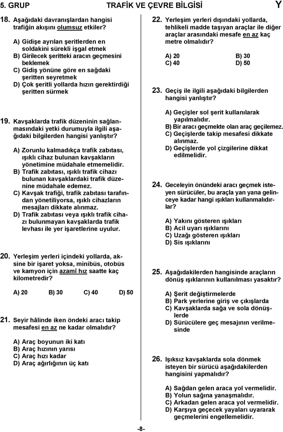 gerektirdi,i 4eritten sürmek 19. Kav4aklarda trafik düzeninin sa,lanmasndaki yetki durumuyla ilgili a4a-,daki bilgilerden hangisi yanl4tr?