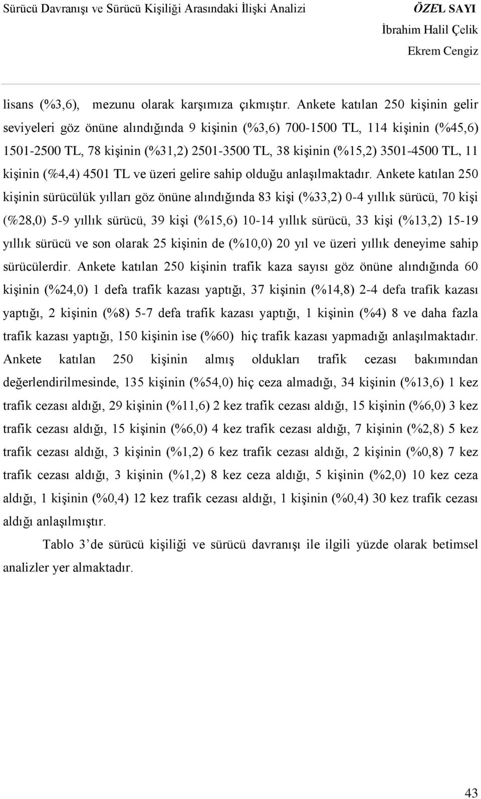 kişinin (%4,4) 4501 TL ve üzeri gelire sahip olduğu anlaşılmaktadır.