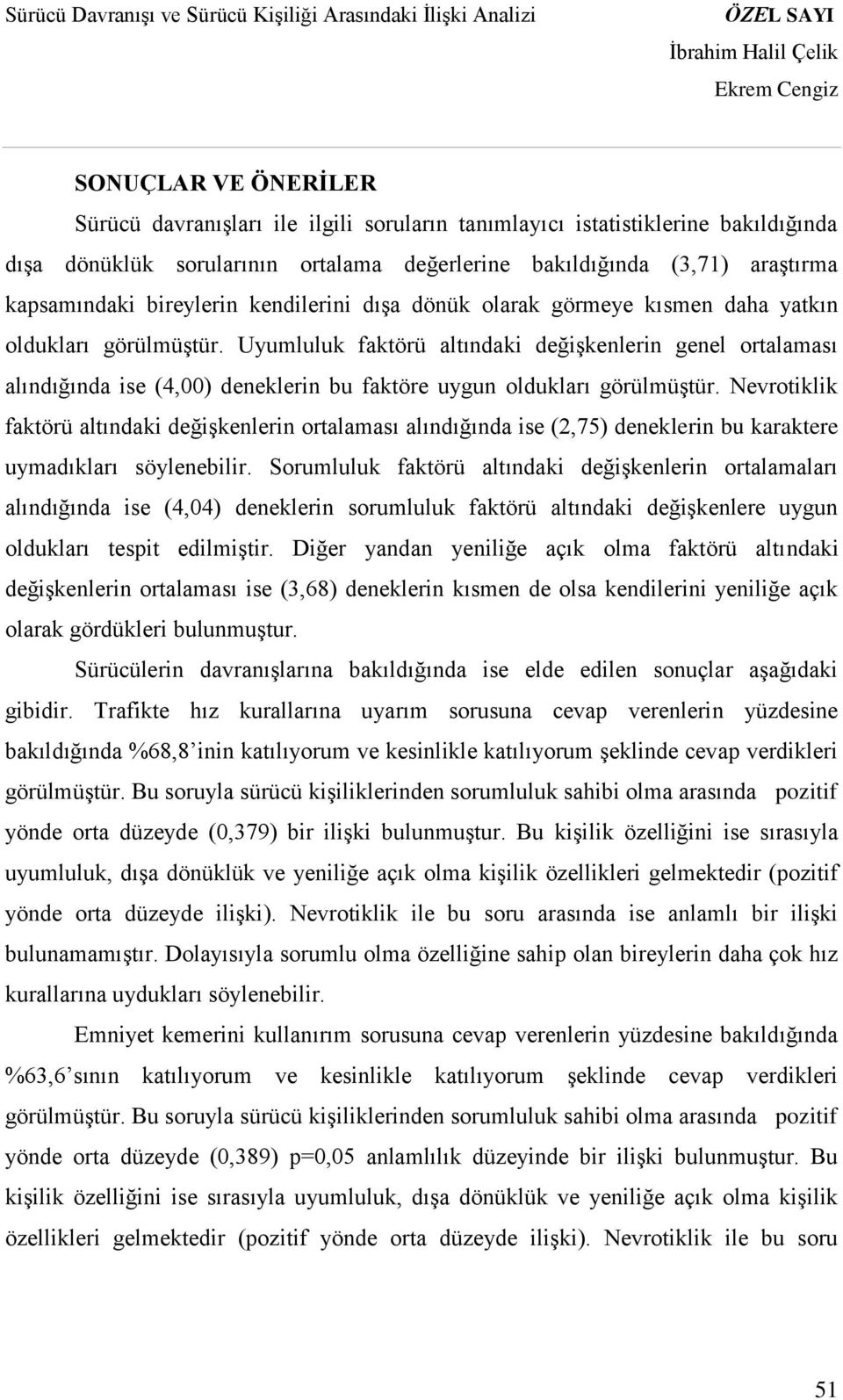 Uyumluluk faktörü altındaki değişkenlerin genel ortalaması alındığında ise (4,00) deneklerin bu faktöre uygun oldukları görülmüştür.