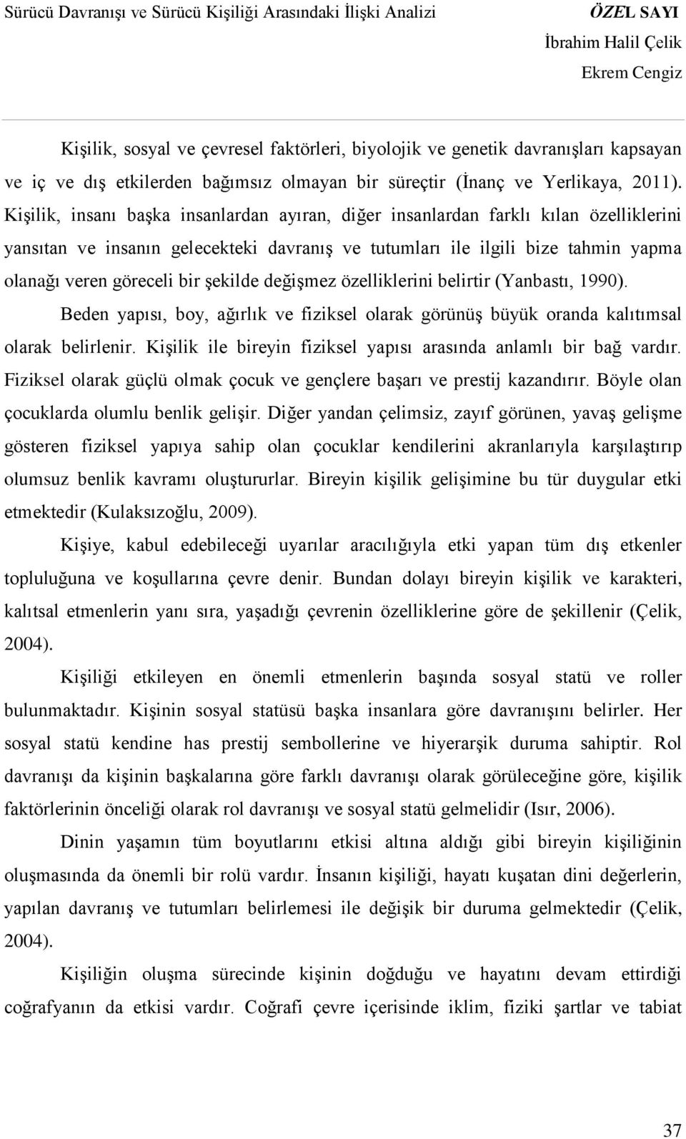 şekilde değişmez özelliklerini belirtir (Yanbastı, 1990). Beden yapısı, boy, ağırlık ve fiziksel olarak görünüş büyük oranda kalıtımsal olarak belirlenir.