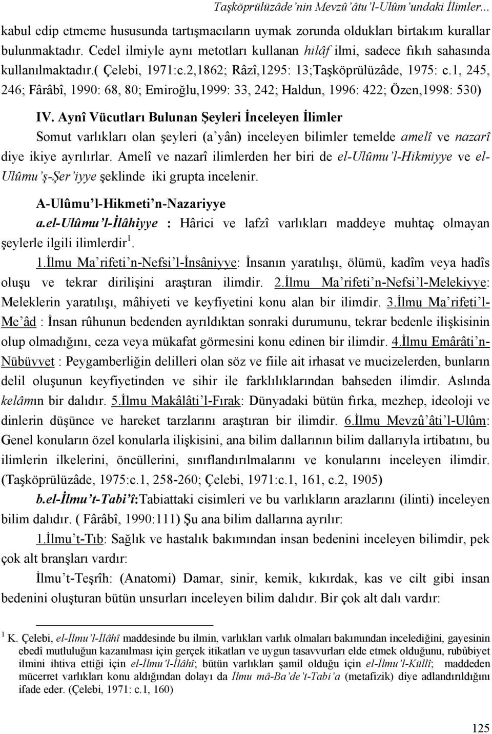 1, 245, 246; Fârâbî, 1990: 68, 80; Emiroğlu,1999: 33, 242; Haldun, 1996: 422; Özen,1998: 530) IV.