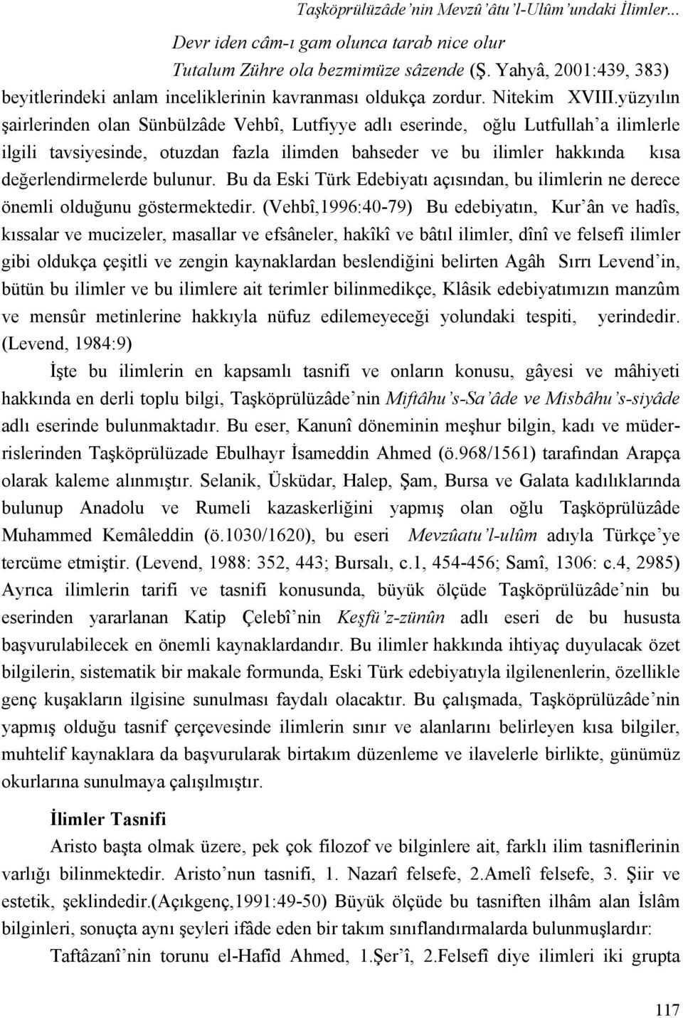 yüzyılın şairlerinden olan Sünbülzâde Vehbî, Lutfiyye adlı eserinde, oğlu Lutfullah a ilimlerle ilgili tavsiyesinde, otuzdan fazla ilimden bahseder ve bu ilimler hakkında kısa değerlendirmelerde