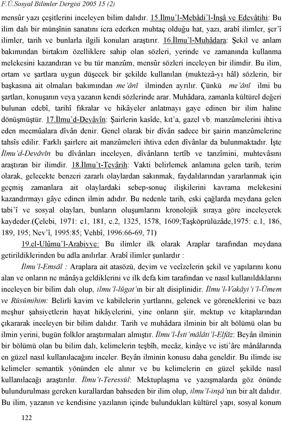 İlmu l-mebâdi l-inşâ ve Edevâtihi: Bu ilim dalı bir münşînin sanatını icra ederken muhtaç olduğu hat, yazı, arabî ilimler, şer î ilimler, tarih ve bunlarla ilgili konuları araştırır. 16.