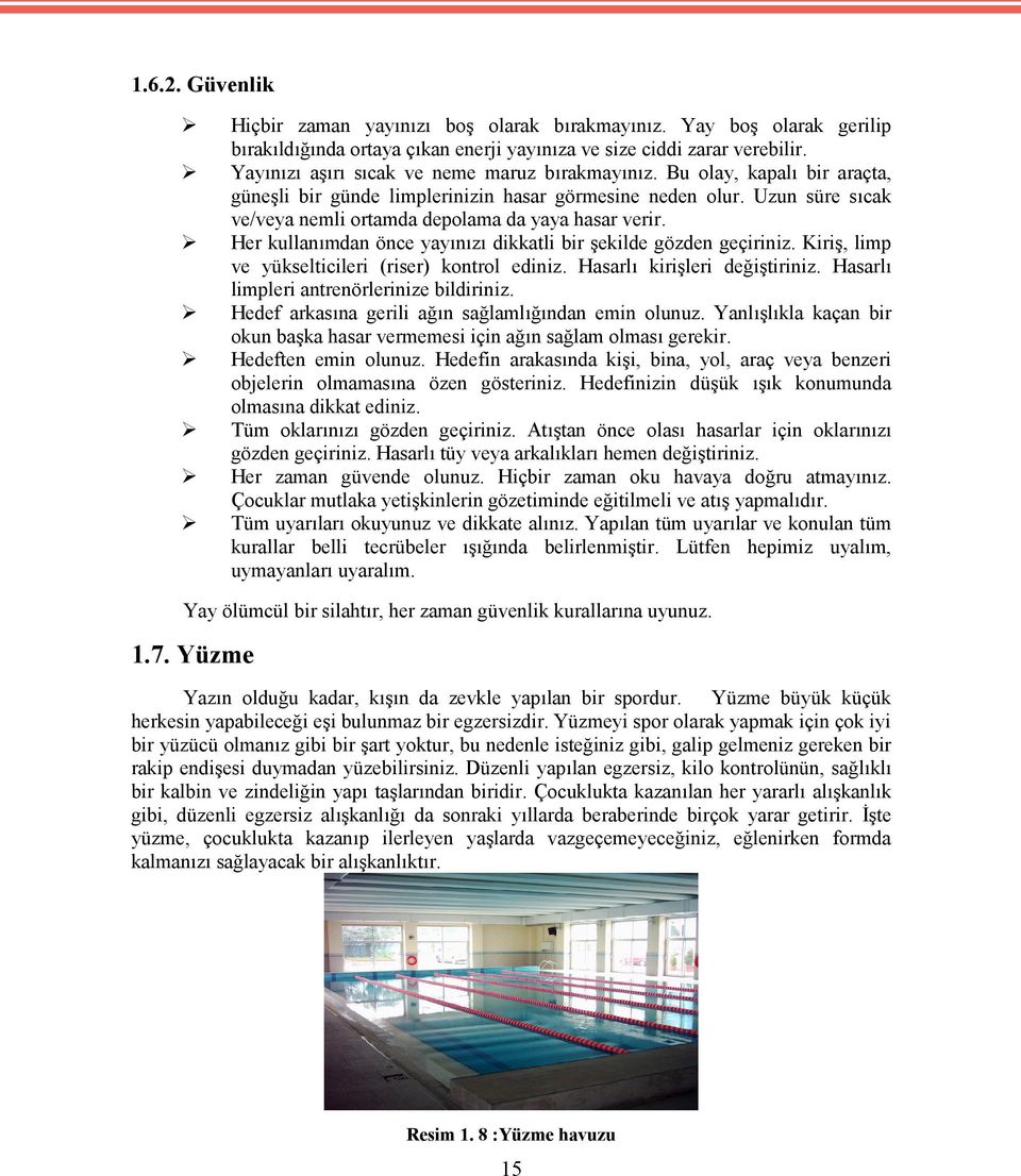 Uzun süre sıcak ve/veya nemli ortamda depolama da yaya hasar verir. Her kullanımdan önce yayınızı dikkatli bir şekilde gözden geçiriniz. Kiriş, limp ve yükselticileri (riser) kontrol ediniz.