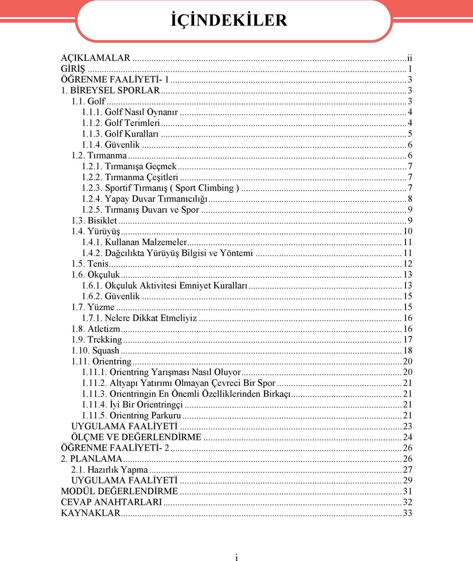 3. Bisiklet...9 1.4. Yürüyüş...10 1.4.1. Kullanan Malzemeler...11 1.4.2. Dağcılıkta Yürüyüş Bilgisi ve Yöntemi...11 1.5. Tenis...12 1.6. Okçuluk...13 1.6.1. Okçuluk Aktivitesi Emniyet Kuralları...13 1.6.2. Güvenlik.