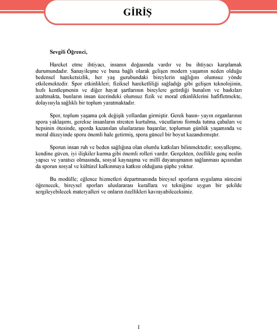 Spor etkinlikleri; fiziksel hareketliliği sağladığı gibi gelişen teknolojinin, hızlı kentleşmenin ve diğer hayat şartlarının bireylere getirdiği bunalım ve baskıları azaltmakta, bunların insan