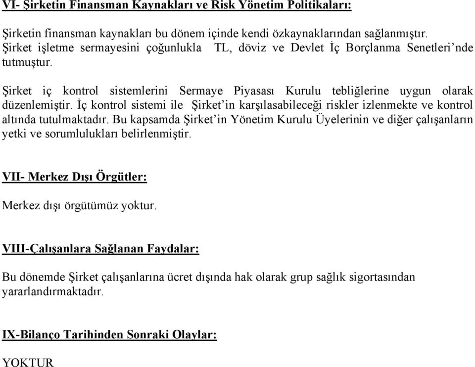 İç kontrol sistemi ile Şirket in karşılasabileceği riskler izlenmekte ve kontrol altında tutulmaktadır.