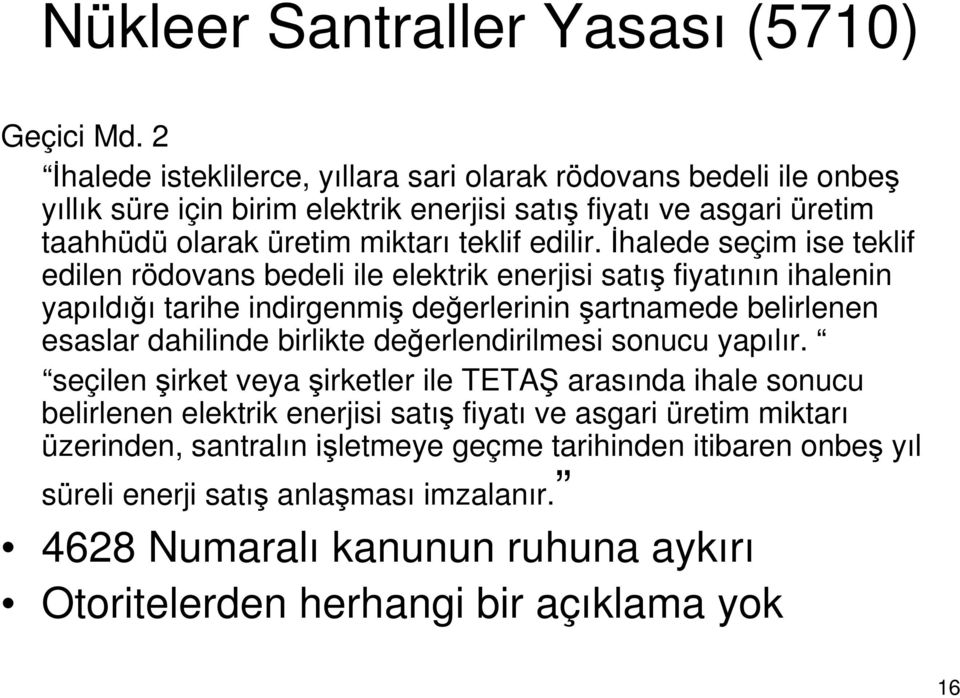 İhalede seçim ise teklif edilen rödovans bedeli ile elektrik enerjisi satış fiyatının ihalenin yapıldığı tarihe indirgenmiş değerlerinin şartnamede belirlenen esaslar dahilinde birlikte