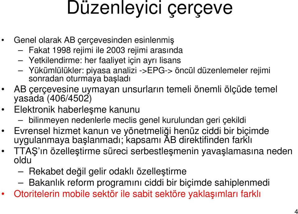 genel kurulundan geri çekildi Evrensel hizmet kanun ve yönetmeliği henüz ciddi bir biçimde uygulanmaya başlanmadı; kapsamı AB direktifinden farklı TTAŞ ın özelleştirme süreci