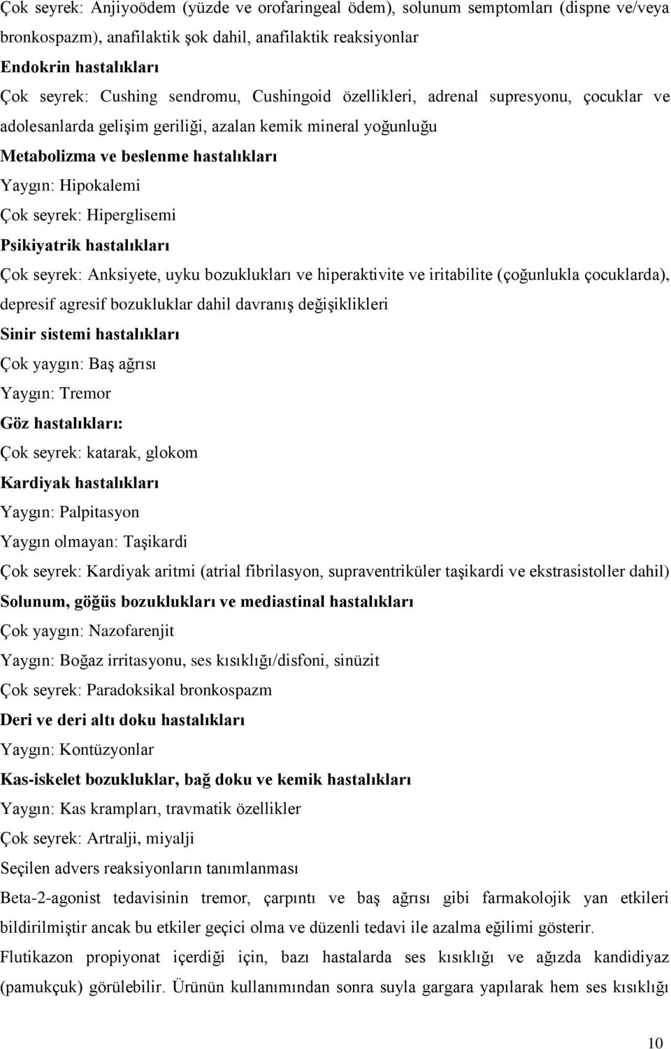 Hiperglisemi Psikiyatrik hastalıkları Çok seyrek: Anksiyete, uyku bozuklukları ve hiperaktivite ve iritabilite (çoğunlukla çocuklarda), depresif agresif bozukluklar dahil davranış değişiklikleri