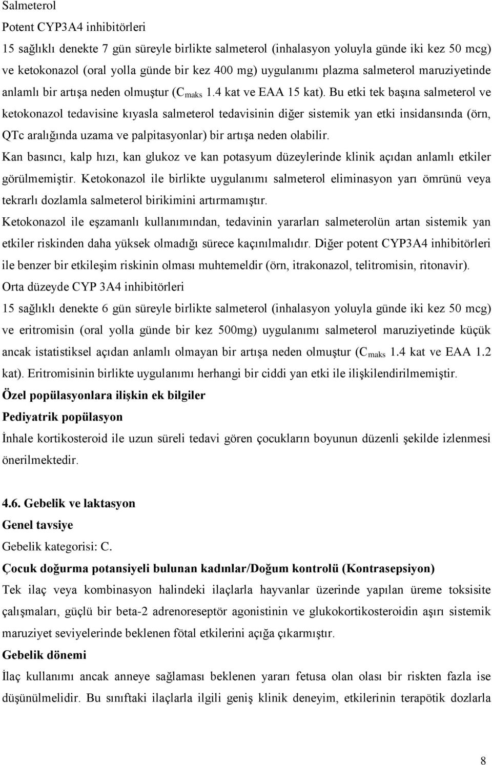 Bu etki tek başına salmeterol ve ketokonazol tedavisine kıyasla salmeterol tedavisinin diğer sistemik yan etki insidansında (örn, QTc aralığında uzama ve palpitasyonlar) bir artışa neden olabilir.