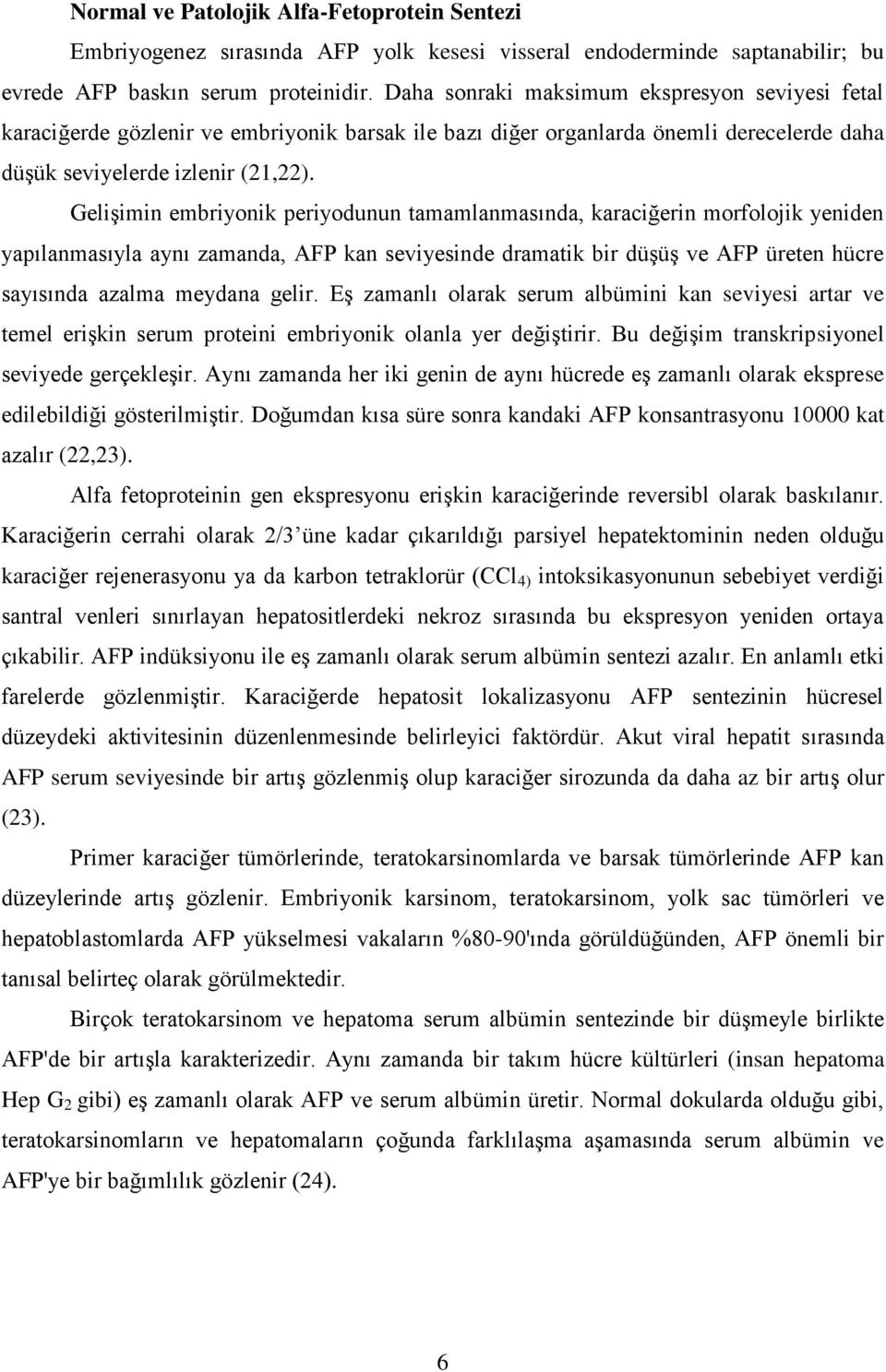 Gelişimin embriyonik periyodunun tamamlanmasında, karaciğerin morfolojik yeniden yapılanmasıyla aynı zamanda, AFP kan seviyesinde dramatik bir düşüş ve AFP üreten hücre sayısında azalma meydana gelir.