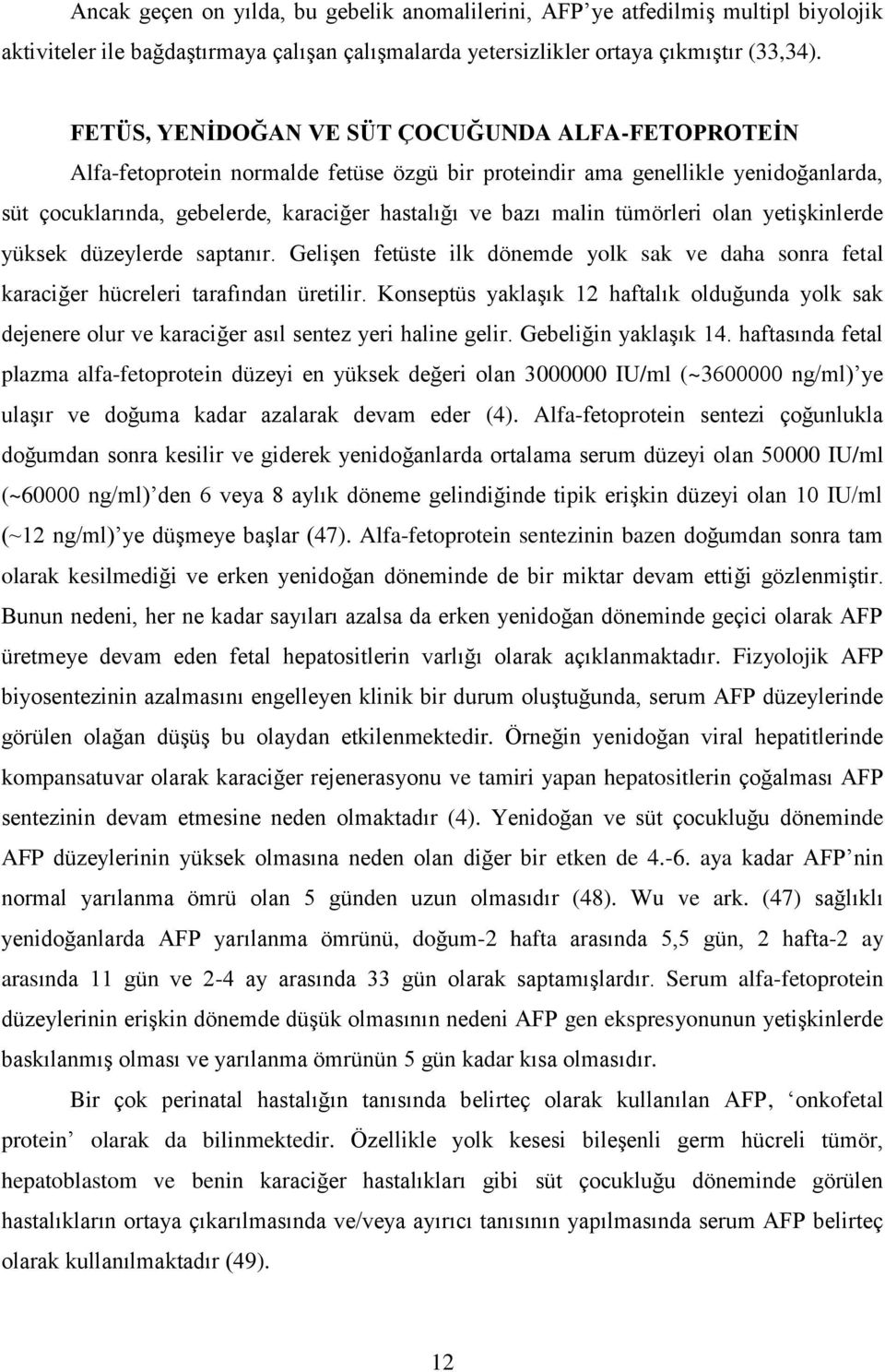 tümörleri olan yetişkinlerde yüksek düzeylerde saptanır. Gelişen fetüste ilk dönemde yolk sak ve daha sonra fetal karaciğer hücreleri tarafından üretilir.