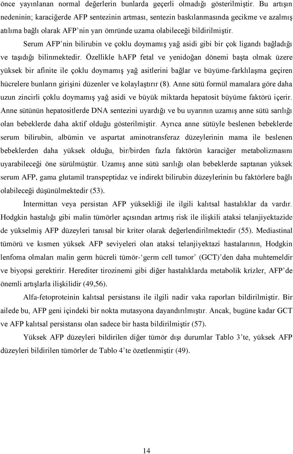 Serum AFP nin bilirubin ve çoklu doymamış yağ asidi gibi bir çok ligandı bağladığı ve taşıdığı bilinmektedir.