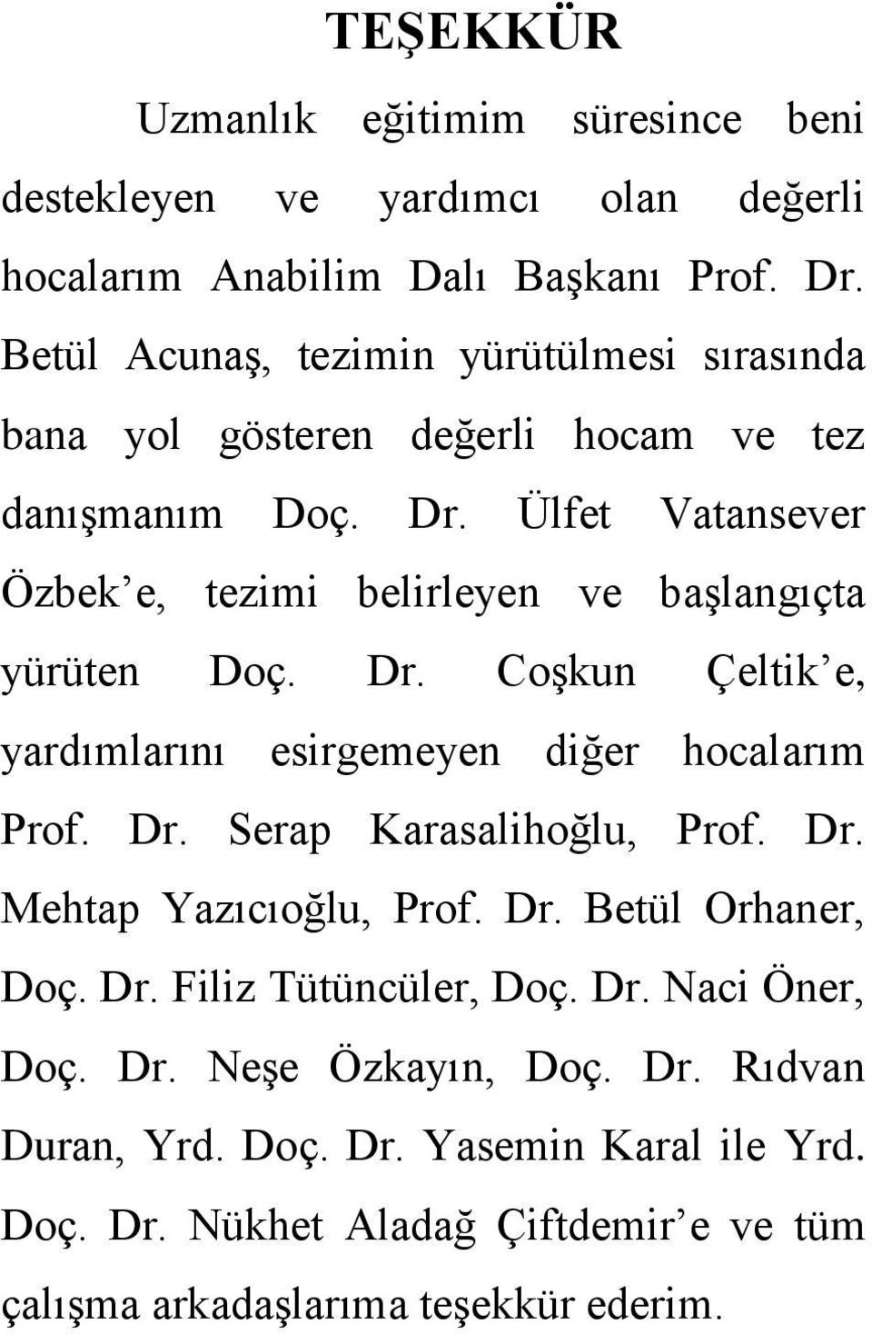 Ülfet Vatansever Özbek e, tezimi belirleyen ve başlangıçta yürüten Doç. Dr. Coşkun Çeltik e, yardımlarını esirgemeyen diğer hocalarım Prof. Dr. Serap Karasalihoğlu, Prof.
