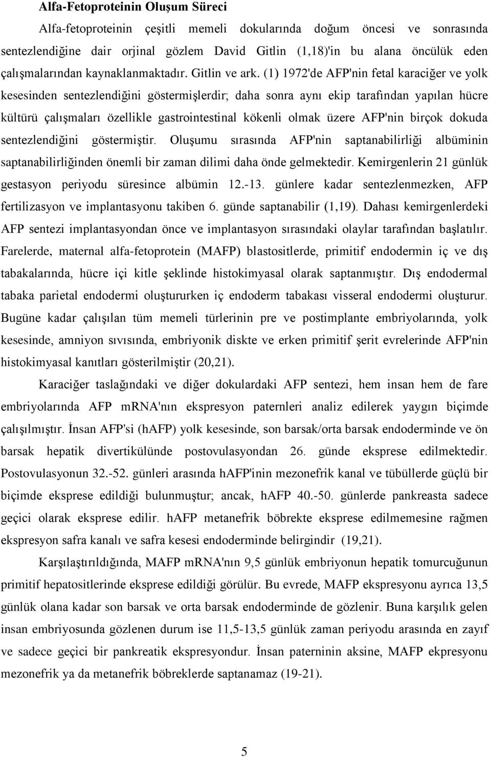 (1) 1972'de AFP'nin fetal karaciğer ve yolk kesesinden sentezlendiğini göstermişlerdir; daha sonra aynı ekip tarafından yapılan hücre kültürü çalışmaları özellikle gastrointestinal kökenli olmak