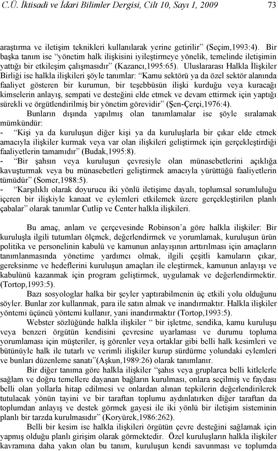 Uluslararası Halkla İlişkiler Birliği ise halkla ilişkileri şöyle tanımlar: Kamu sektörü ya da özel sektör alanında faaliyet gösteren bir kurumun, bir teşebbüsün ilişki kurduğu veya kuracağı