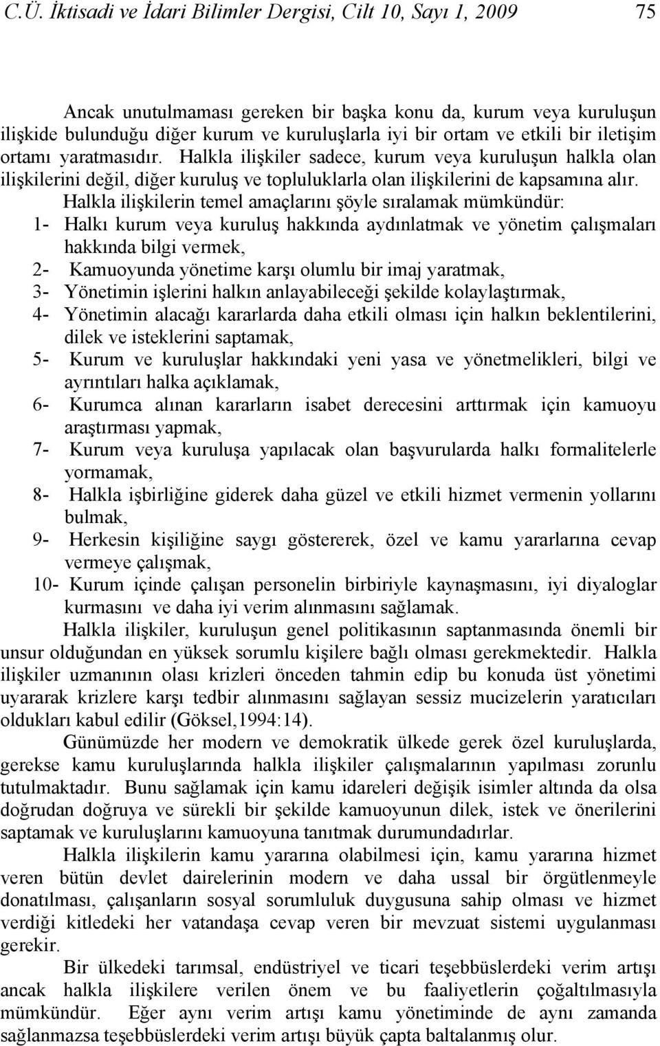 Halkla ilişkilerin temel amaçlarını şöyle sıralamak mümkündür: 1- Halkı kurum veya kuruluş hakkında aydınlatmak ve yönetim çalışmaları hakkında bilgi vermek, 2- Kamuoyunda yönetime karşı olumlu bir