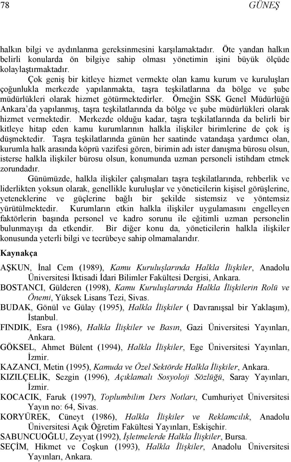 Örneğin SSK Genel Müdürlüğü Ankara da yapılanmış, taşra teşkilatlarında da bölge ve şube müdürlükleri olarak hizmet vermektedir.