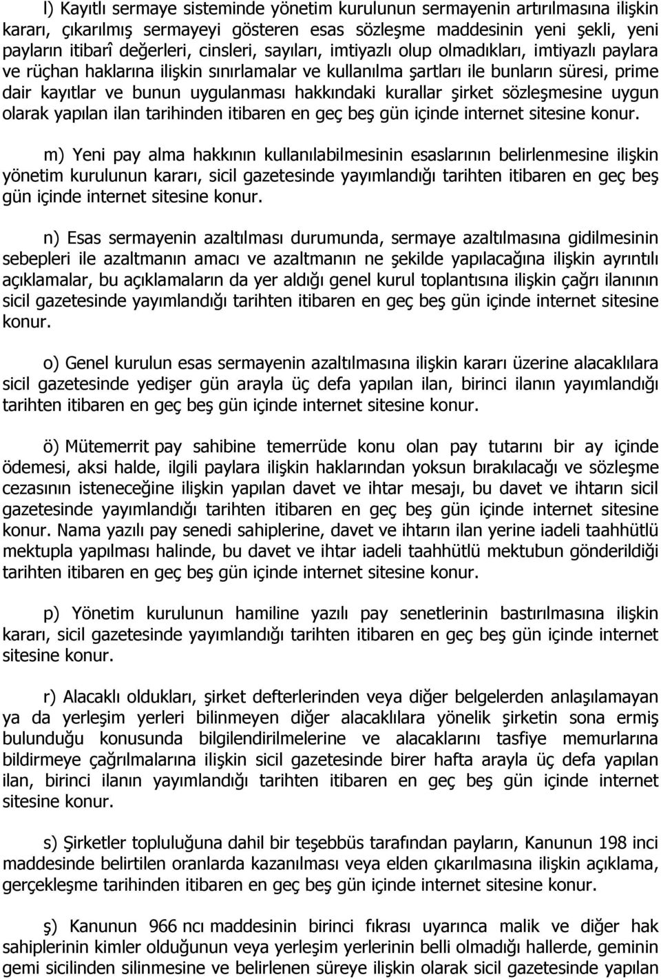 kurallar şirket sözleşmesine uygun olarak yapılan ilan tarihinden itibaren en geç beş gün içinde internet m) Yeni pay alma hakkının kullanılabilmesinin esaslarının belirlenmesine ilişkin yönetim