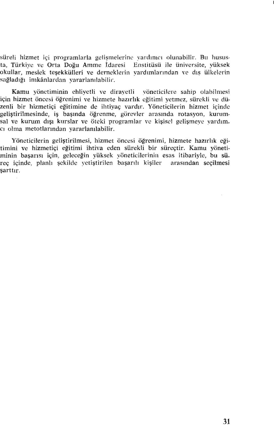 Kamu yönetiminin ehliyetli ve dirayetli vöneticilere sahip olabilmesi için hizmet öncesi öğrenimi ve hizmete hazırlık eğitimi yetmez, sürekli ve düzenli bir hizmetiçi eğitimine de ihtiyaç vardır.