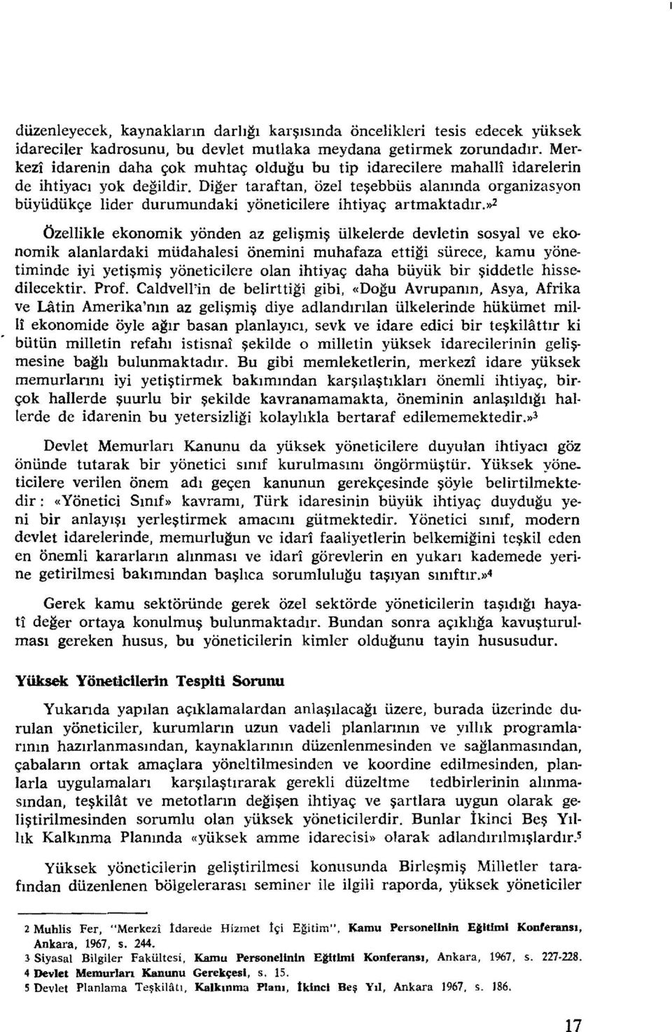 Diğer taraftan, özel teşebbüs alanında organizasyon büyüdükçe lider durumundaki yöneticilere ihtiyaç artmaktadır.