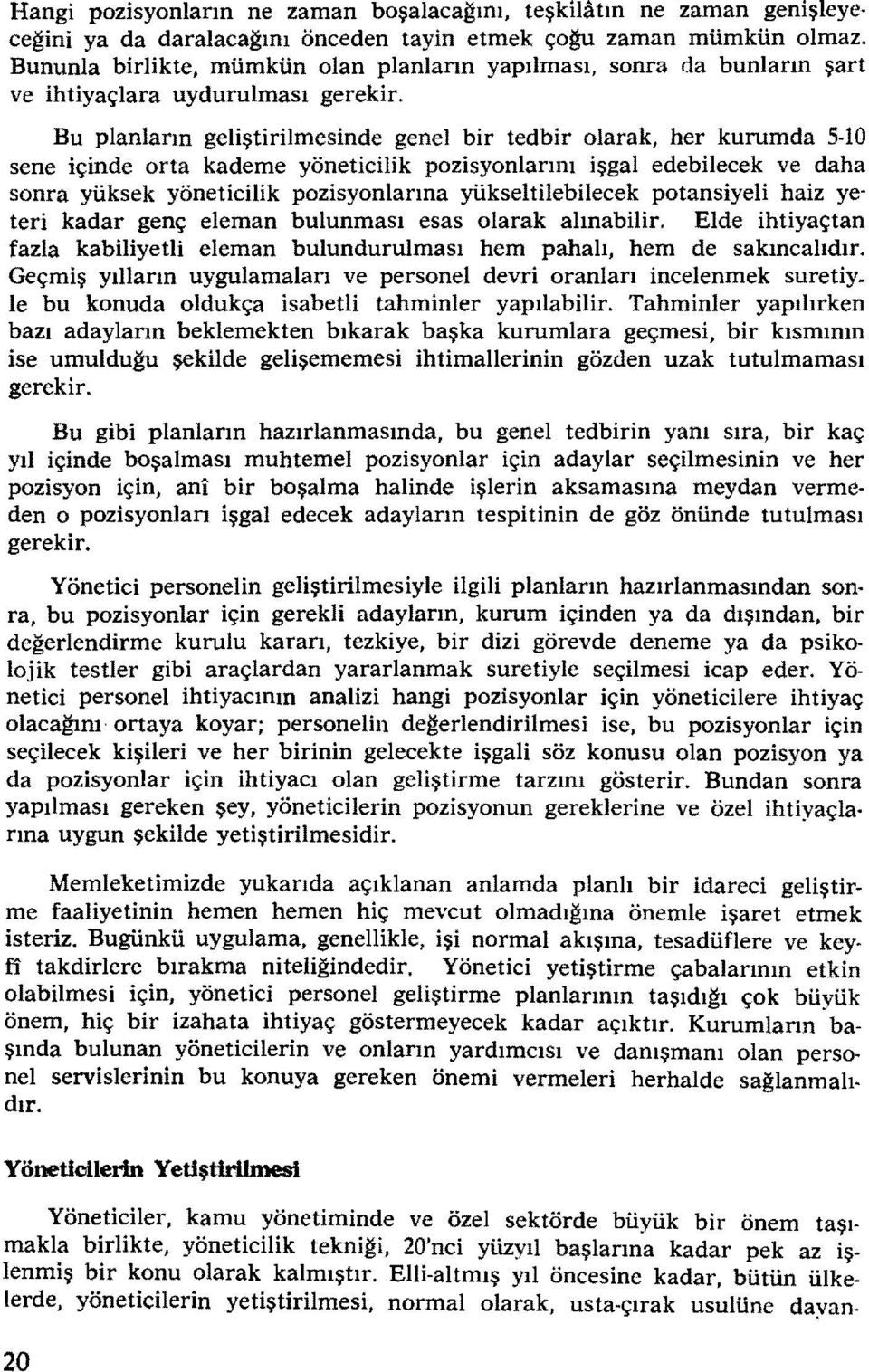 Bu planların geliştirilmesinde genel bir tedbir olarak, her kurumda S-LO sene içinde orta kademe yöneticilik pozisyonlarını işgal edebilecek ve daha sonra yüksek yöneticilik pozisyonlarına