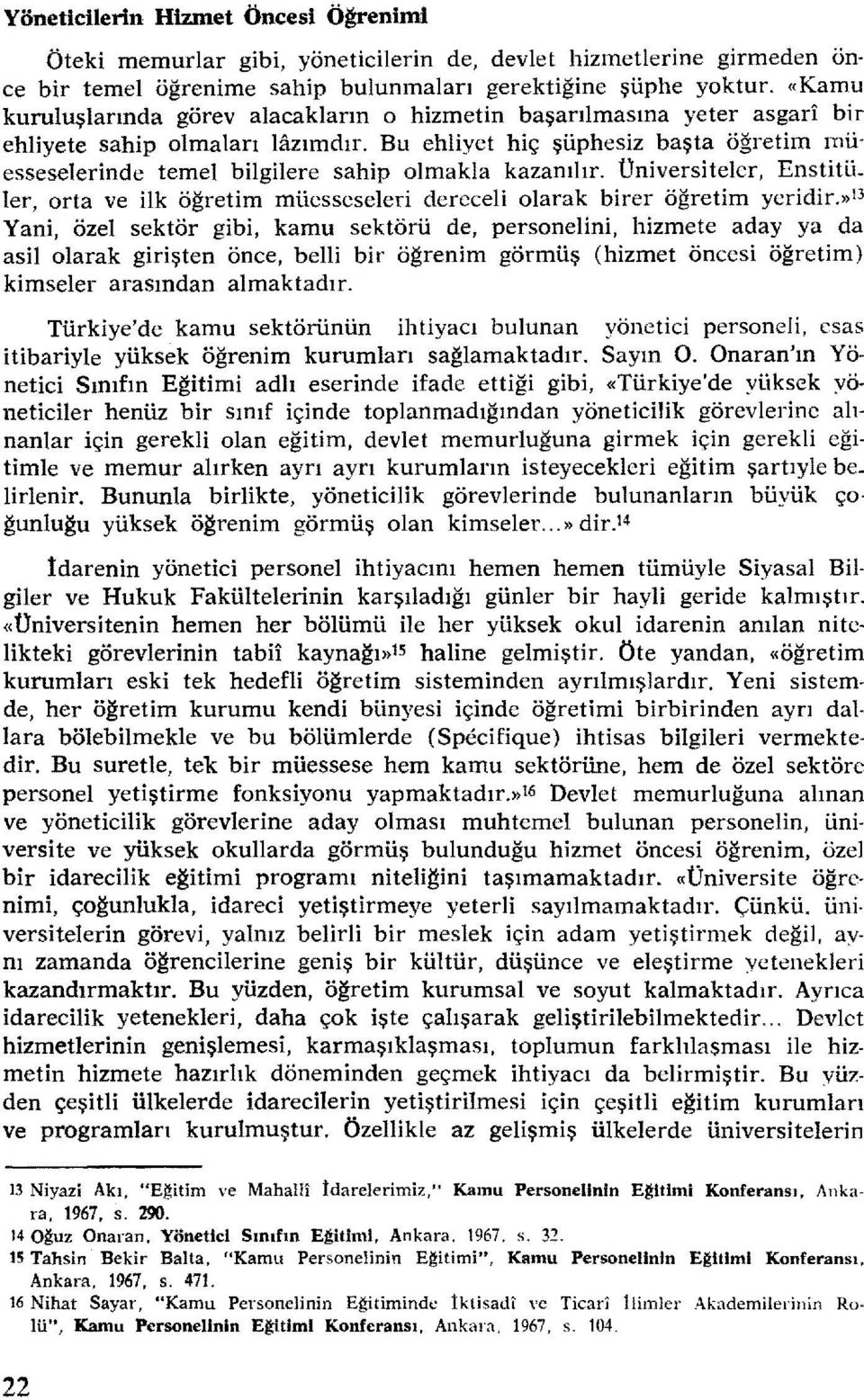 Bu ehliyet hiç şüphesiz başta öğretim müesseselerinde temel bilgilere sahip olmakla kazanılır. üniversiteler, Enstitü. ler, orta ve ilk öğretim müesseseleri dereceli olarak birer öğretim yeridir.