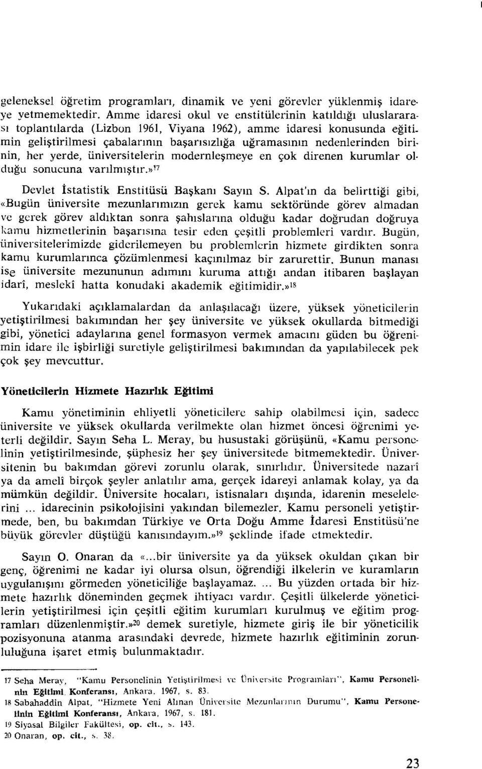 birinin, her yerde, üniversitelerin modernleşmeye en çok direnen kurumlar olduğu sonucuna varılmıştır.»l7 Devlet İstatistik Enstitüsü Başkanı Sayın S.