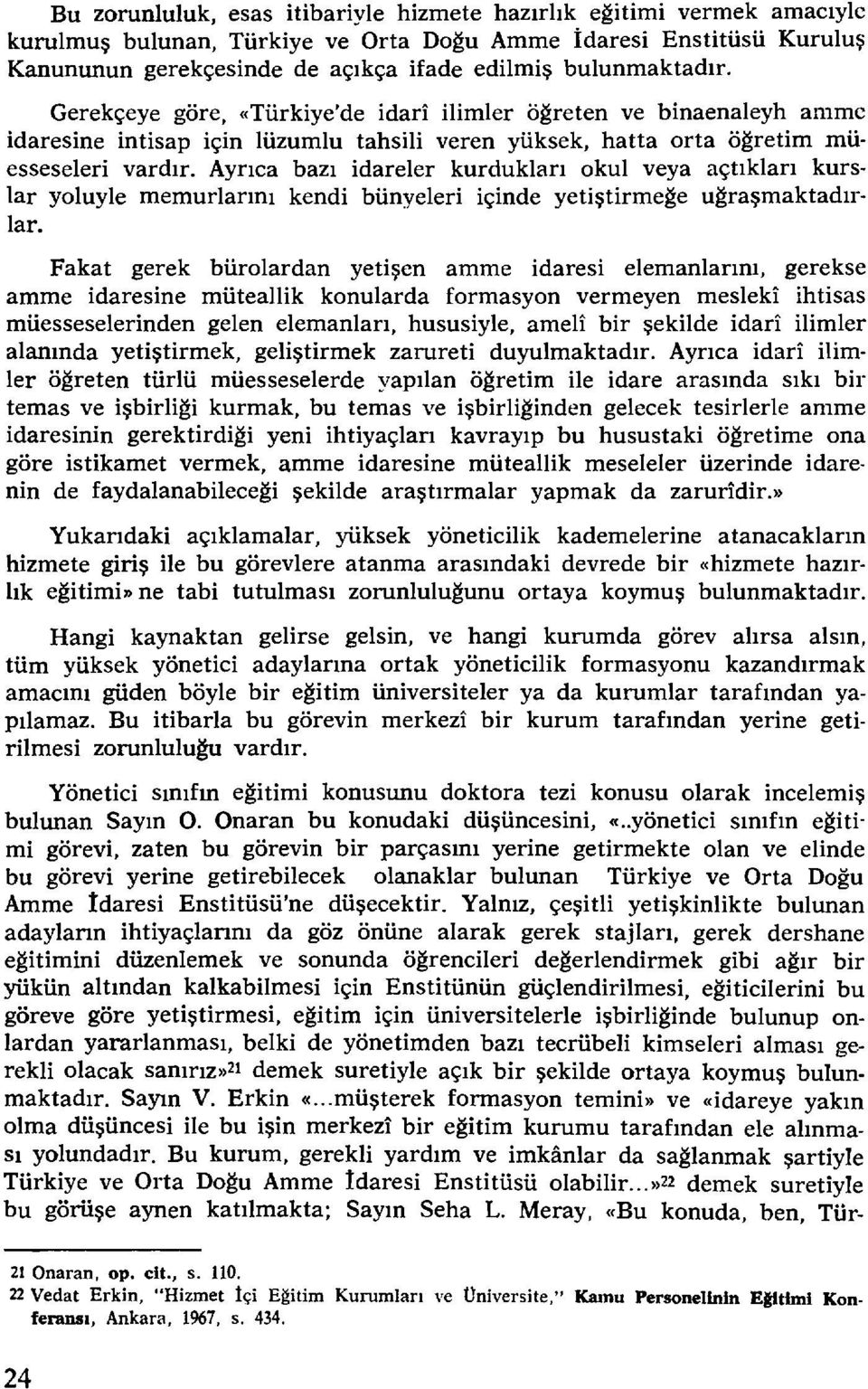 Ayrıca bazı idareler kurdukları okul veya açtıkları kurslar yoluyle memurlarını kendi bünyeleri içinde yetiştirrneğe uğraşmaktadırlar.