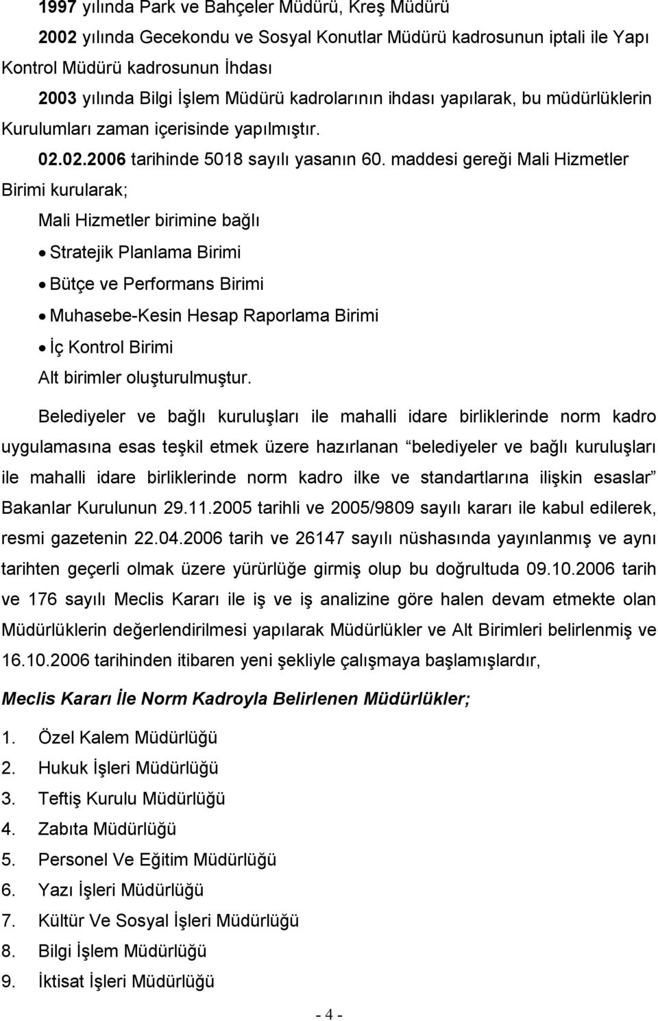 maddesi gereği Mali Hizmetler Birimi kurularak; Mali Hizmetler birimine bağlı Stratejik Planlama Birimi Bütçe ve Performans Birimi Muhasebe-Kesin Hesap Raporlama Birimi İç Kontrol Birimi Alt birimler