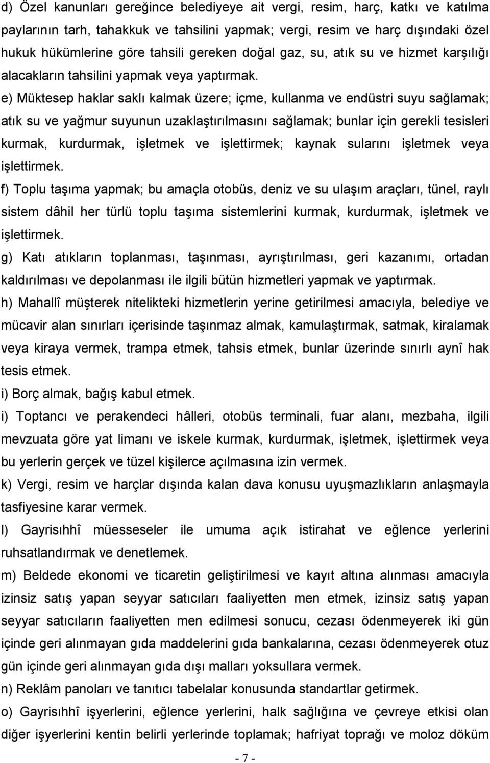 e) Müktesep haklar saklı kalmak üzere; içme, kullanma ve endüstri suyu sağlamak; atık su ve yağmur suyunun uzaklaştırılmasını sağlamak; bunlar için gerekli tesisleri kurmak, kurdurmak, işletmek ve