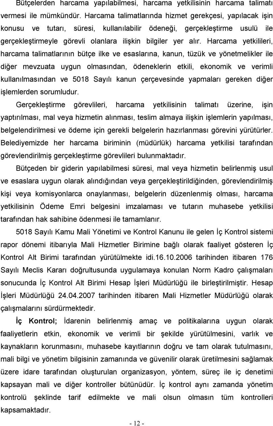 Harcama yetkilileri, harcama talimatlarının bütçe ilke ve esaslarına, kanun, tüzük ve yönetmelikler ile diğer mevzuata uygun olmasından, ödeneklerin etkili, ekonomik ve verimli kullanılmasından ve