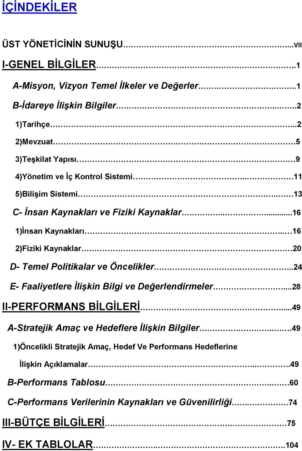 . 16 2)Fiziki Kaynaklar 20 D- Temel Politikalar ve Öncelikler...24 E- Faaliyetlere İlişkin Bilgi ve Değerlendirmeler...28 II-PERFORMANS BİLGİLERİ.