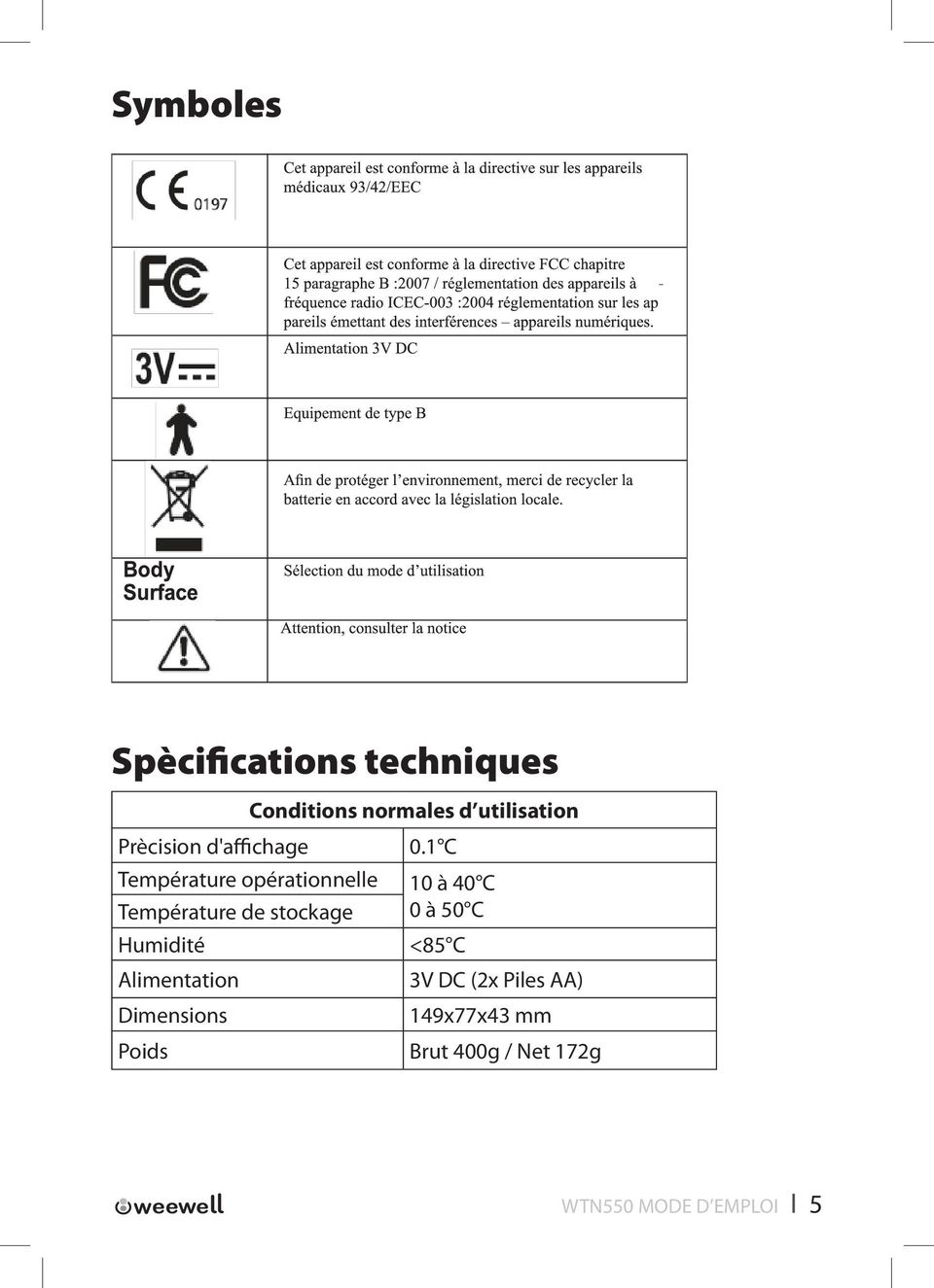 1 C Température opérationnelle 10 à 40 C Température de stockage 0 à 50