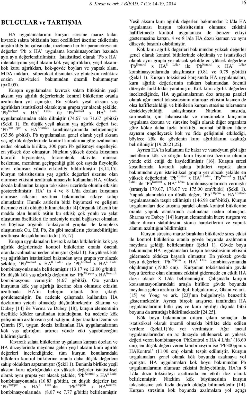 İstatistiksel olarak Pb x HA interaksiyonu yeşil aksam-kök yaş ağırlıkları, yeşil aksamkök kuru ağırlıkları, kök-gövde boyları ve yaprak alanı, MDA miktarı, süperoksit dismutaz ve glutatyon redüktaz