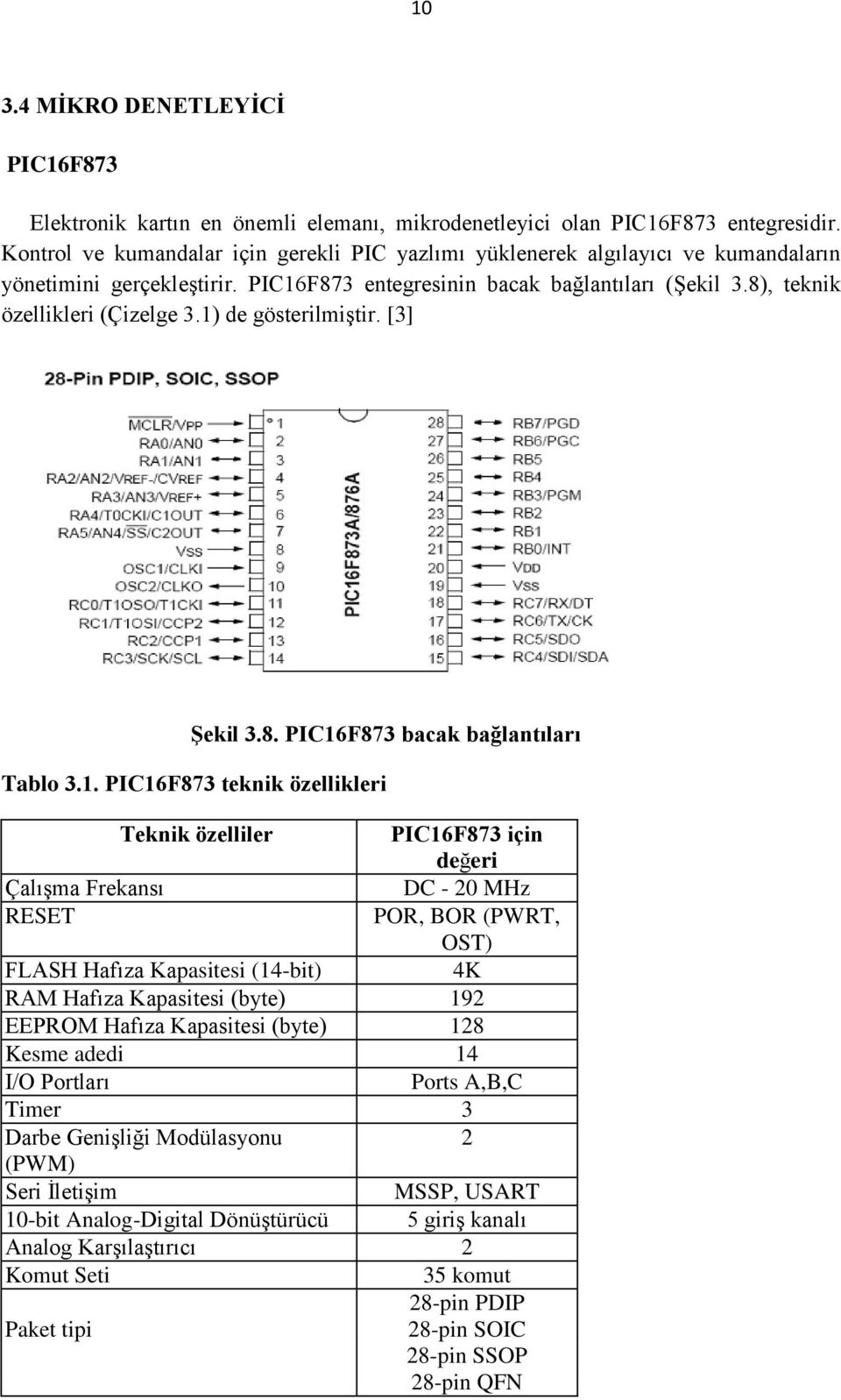1) de gösterilmiştir. [3] ġekil 3.8. PIC16F873 bacak bağlantıları Tablo 3.1. PIC16F873 teknik özellikleri Teknik özelliler PIC16F873 için değeri Çalışma Frekansı DC - 20 MHz RESET POR, BOR (PWRT,