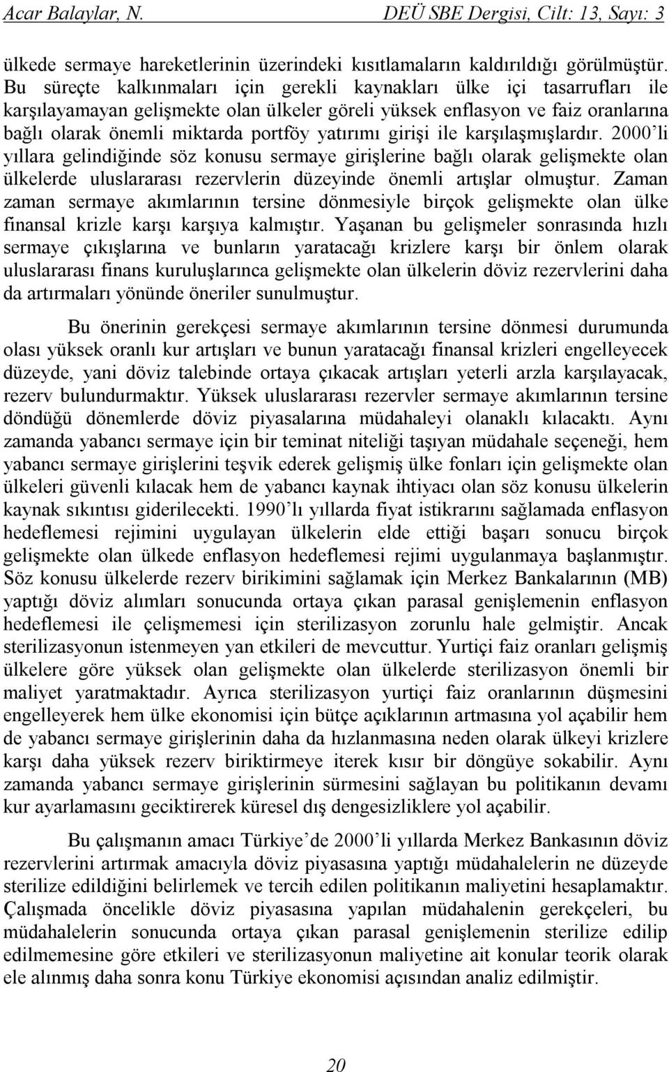 yatırımı girişi ile karşılaşmışlardır. 2000 li yıllara gelindiğinde söz konusu sermaye girişlerine bağlı olarak gelişmekte olan ülkelerde uluslararası rezervlerin düzeyinde önemli artışlar olmuştur.