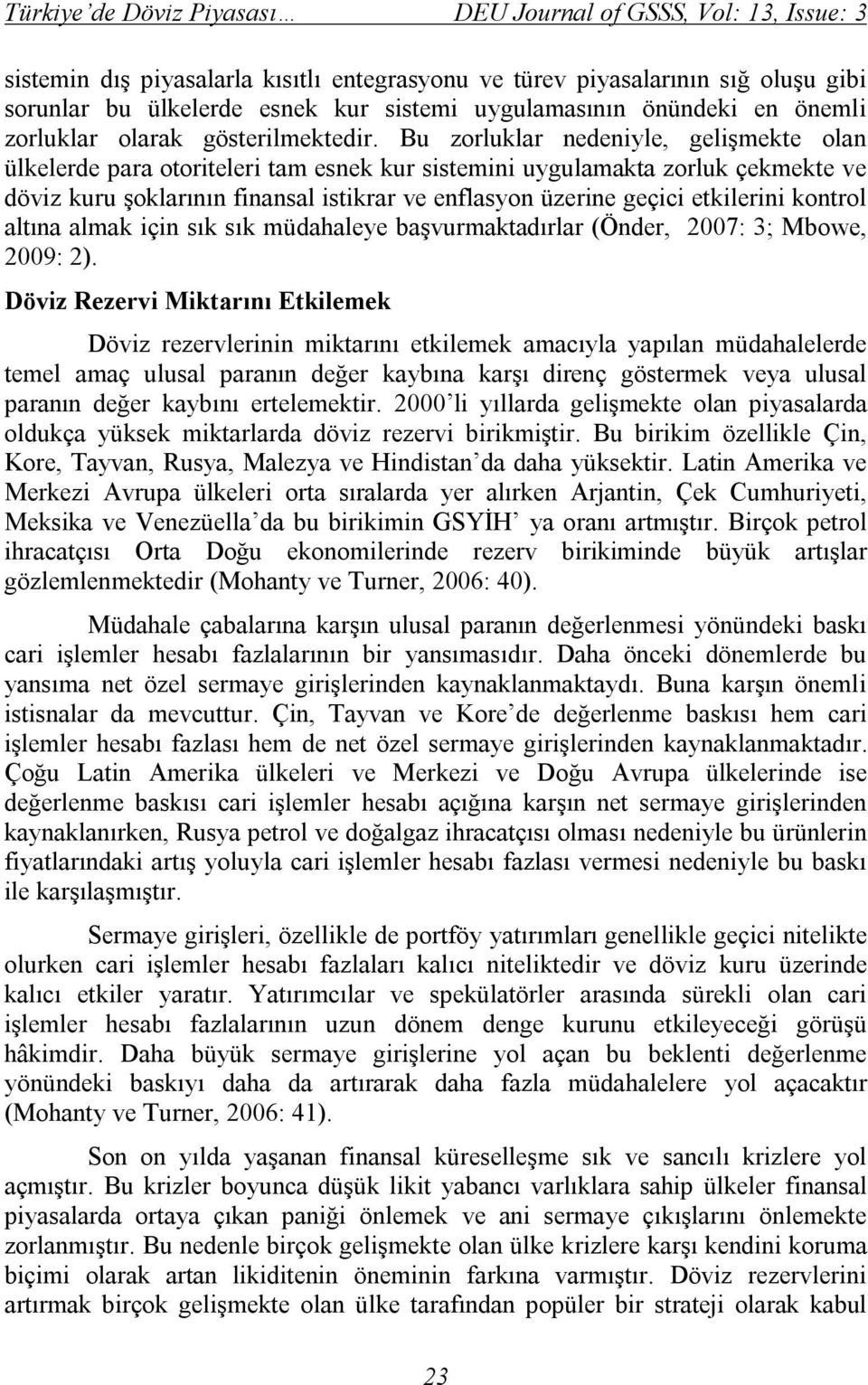 Bu zorluklar nedeniyle, gelişmekte olan ülkelerde para otoriteleri tam esnek kur sistemini uygulamakta zorluk çekmekte ve döviz kuru şoklarının finansal istikrar ve enflasyon üzerine geçici