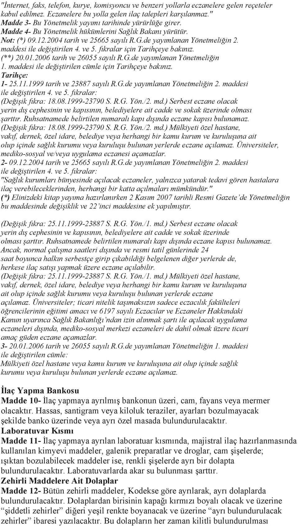 maddesi ile değiştirilen 4. ve 5. fıkralar için Tarihçeye bakınız. (**) 20.01.2006 tarih ve 26055 sayılı R.G.de yayımlanan Yönetmeliğin 1. maddesi ile değiştirilen cümle için Tarihçeye bakınız.