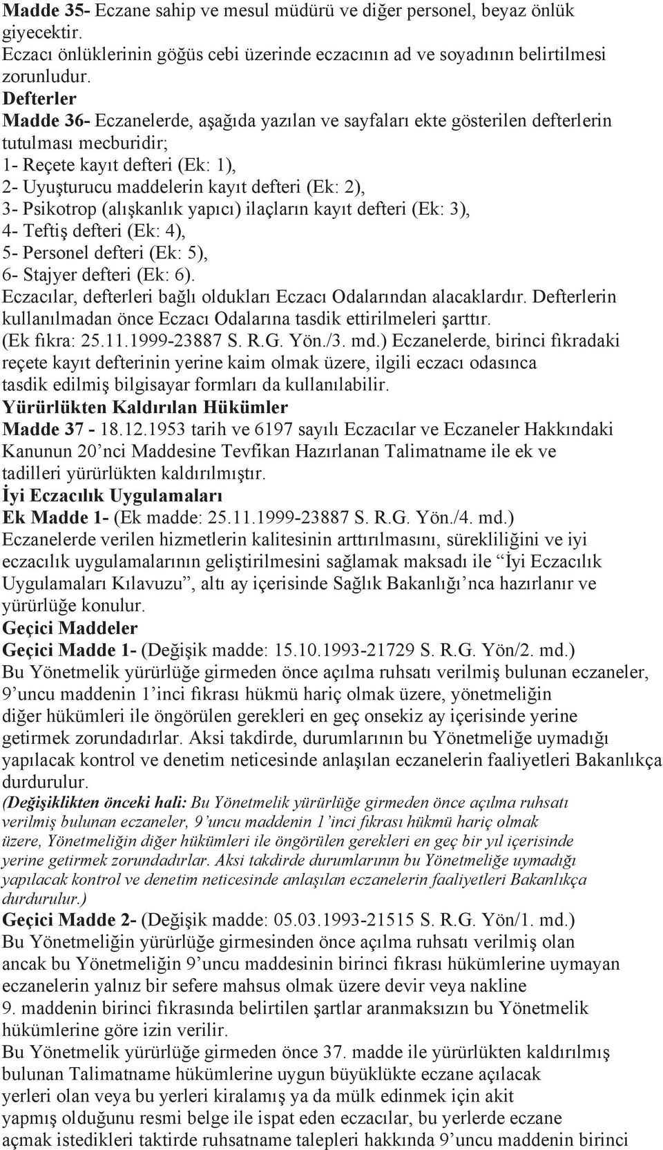 Psikotrop (alışkanlık yapıcı) ilaçların kayıt defteri (Ek: 3), 4- Teftiş defteri (Ek: 4), 5- Personel defteri (Ek: 5), 6- Stajyer defteri (Ek: 6).