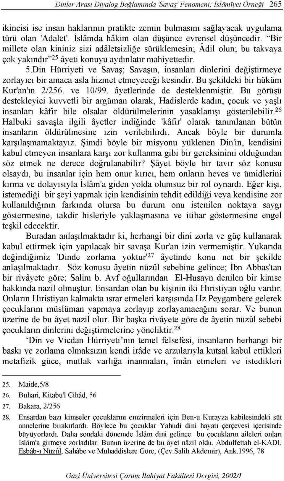 Din Hürriyeti ve Savaş; Savaşın, insanları dinlerini değiştirmeye zorlayıcı bir amaca asla hizmet etmeyeceği kesindir. Bu şekildeki bir hüküm Kur'an'ın 2/256. ve 10/99. âyetlerinde de desteklenmiştir.