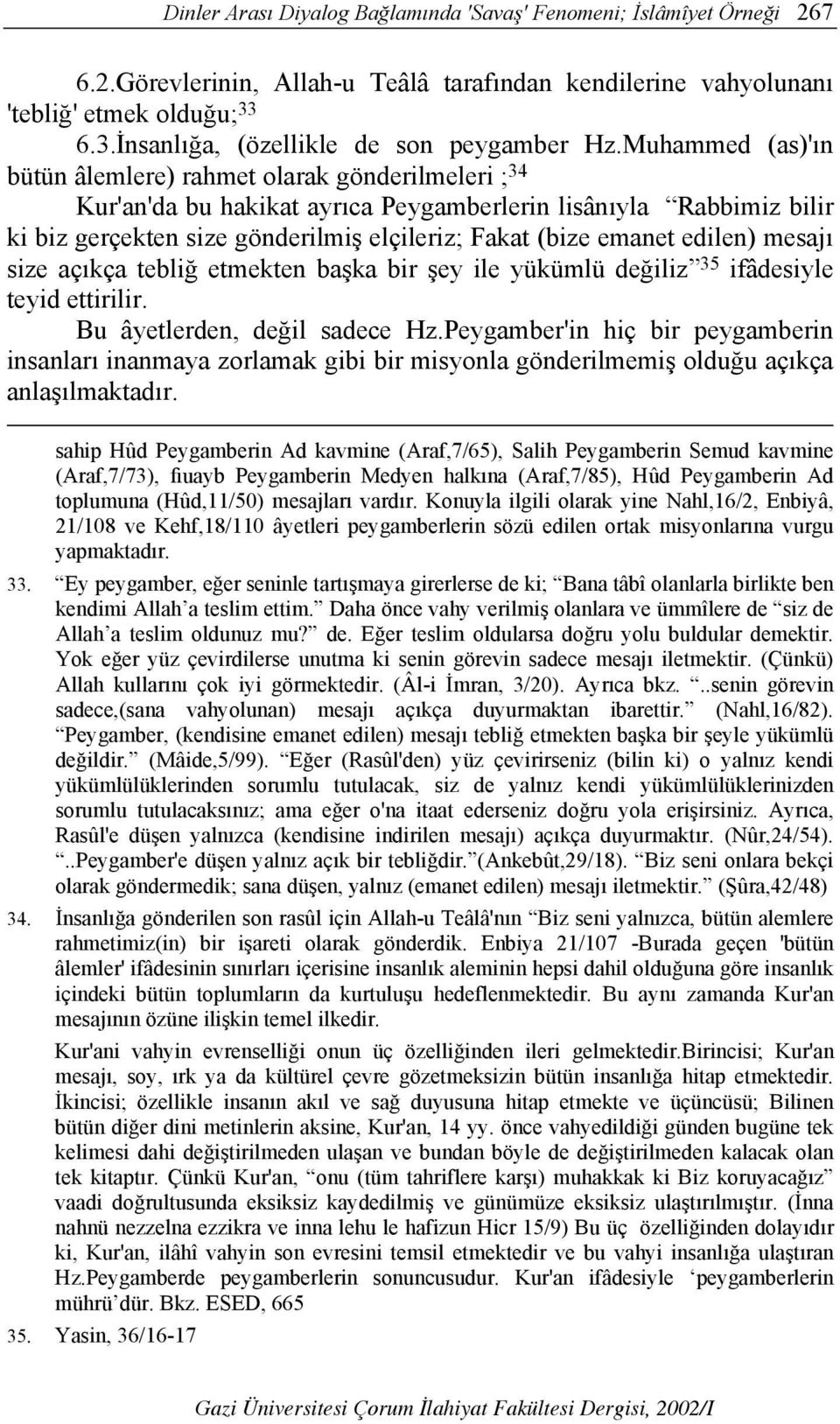 Muhammed (as)'ın bütün âlemlere) rahmet olarak gönderilmeleri ; 34 Kur'an'da bu hakikat ayrıca Peygamberlerin lisânıyla Rabbimiz bilir ki biz gerçekten size gönderilmiş elçileriz; Fakat (bize emanet