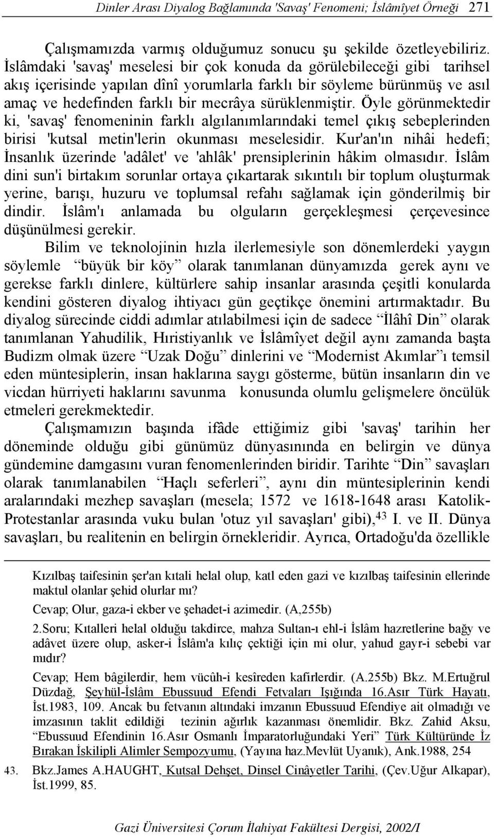 sürüklenmiştir. Öyle görünmektedir ki, 'savaş' fenomeninin farklı algılanımlarındaki temel çıkış sebeplerinden birisi 'kutsal metin'lerin okunması meselesidir.