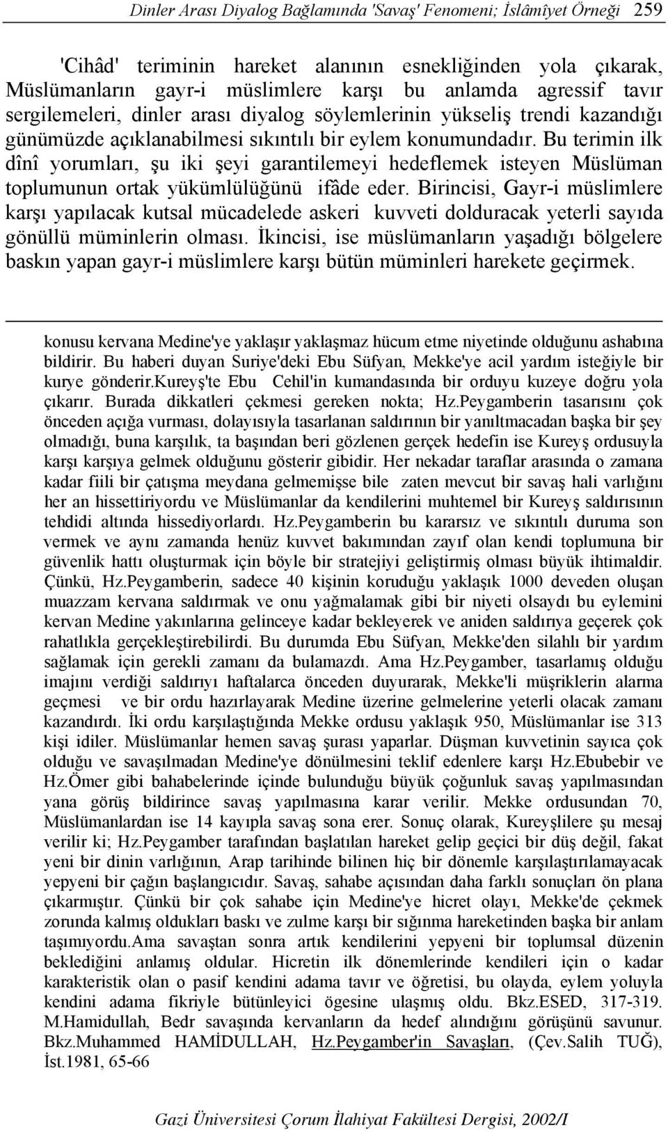 Bu terimin ilk dînî yorumları, şu iki şeyi garantilemeyi hedeflemek isteyen Müslüman toplumunun ortak yükümlülüğünü ifâde eder.