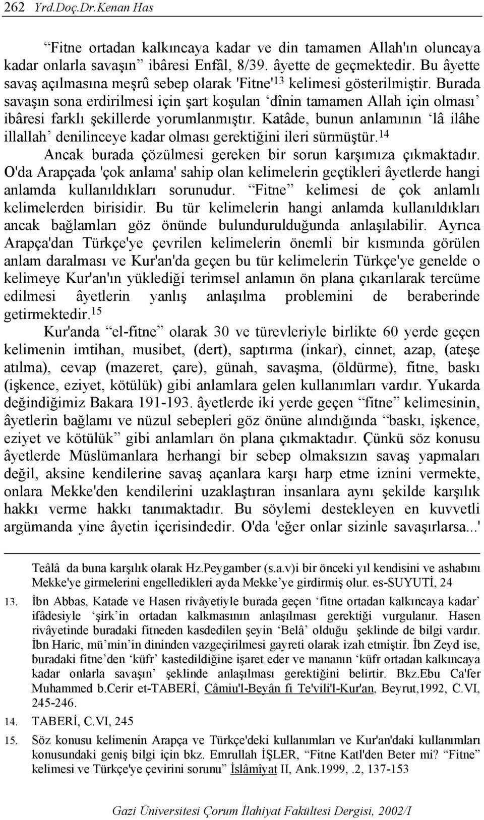 Burada savaşın sona erdirilmesi için şart koşulan dînin tamamen Allah için olması ibâresi farklı şekillerde yorumlanmıştır.