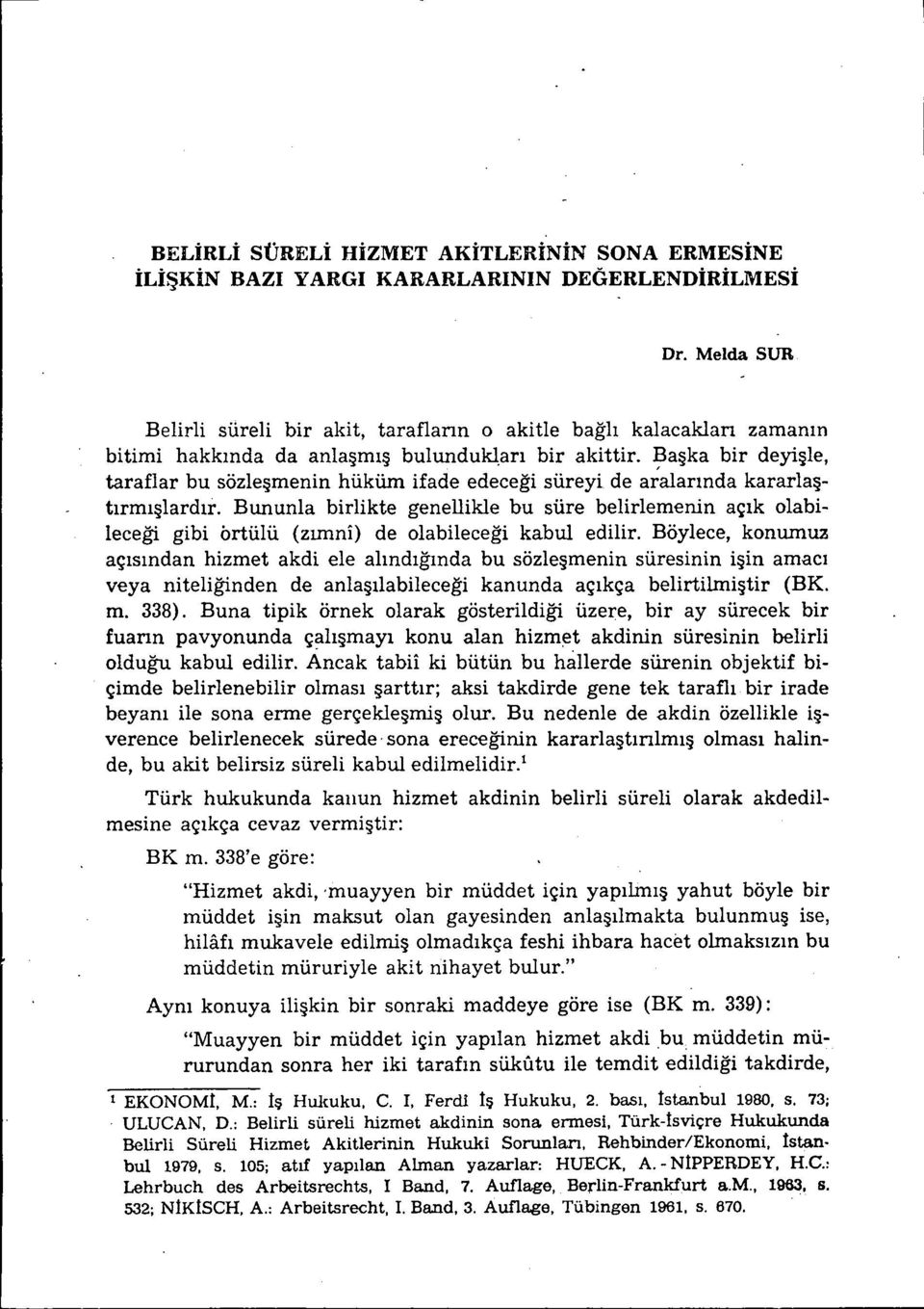 ~aşka bir deyişle, taraflar bu sözleşmenin hüküm ifade edeceği süreyi de aralarında kararlaştırmışlardır.