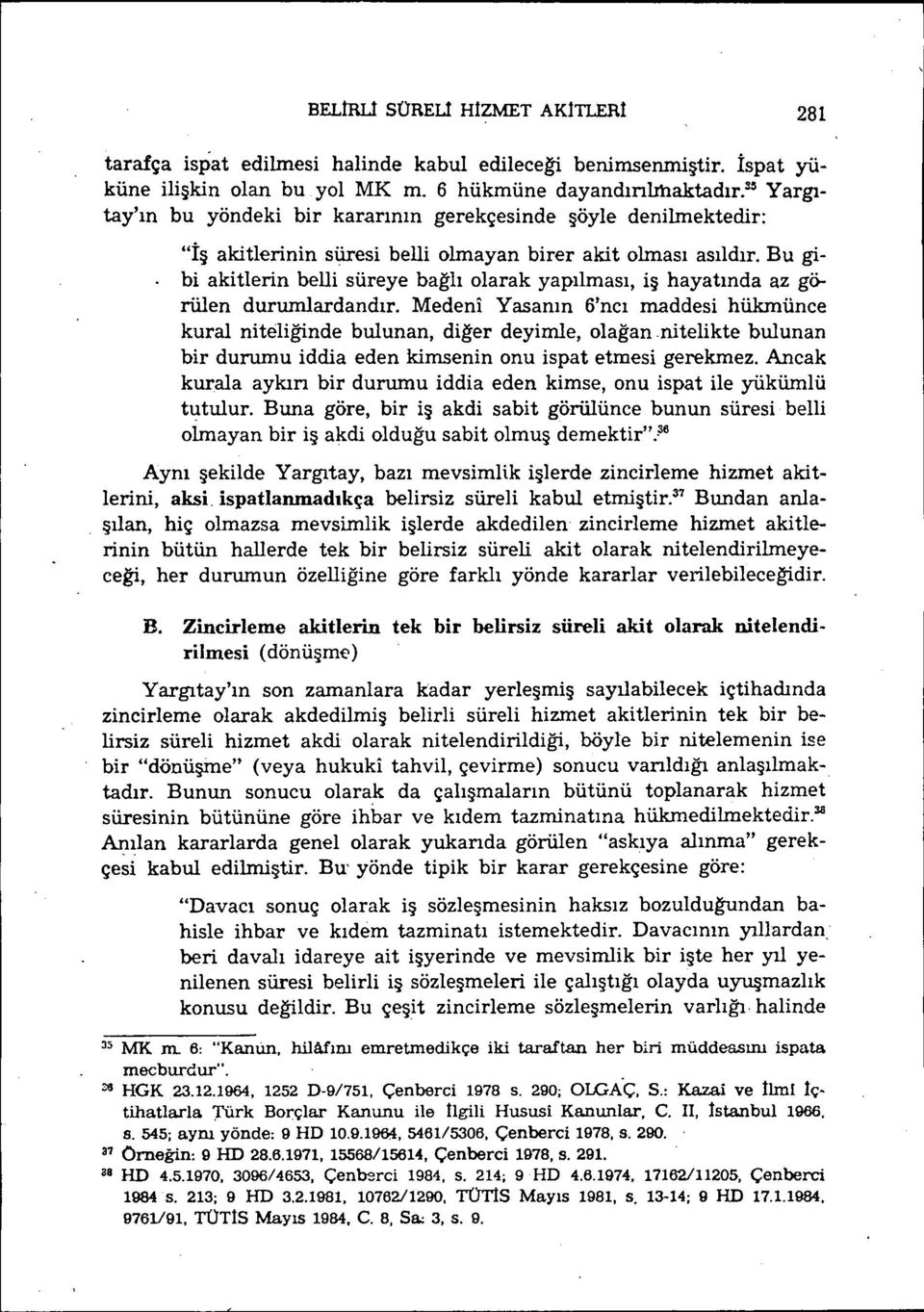 Bu gibi akitlerin belli süreye bağlı olarak yapılması, iş hayatında az görülen durumlardandır.